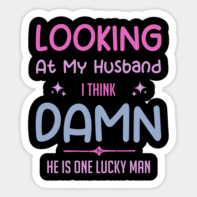 Looking at my Wife I think She is lucky Gift For Wife Husband Sticker by truong-artist-C